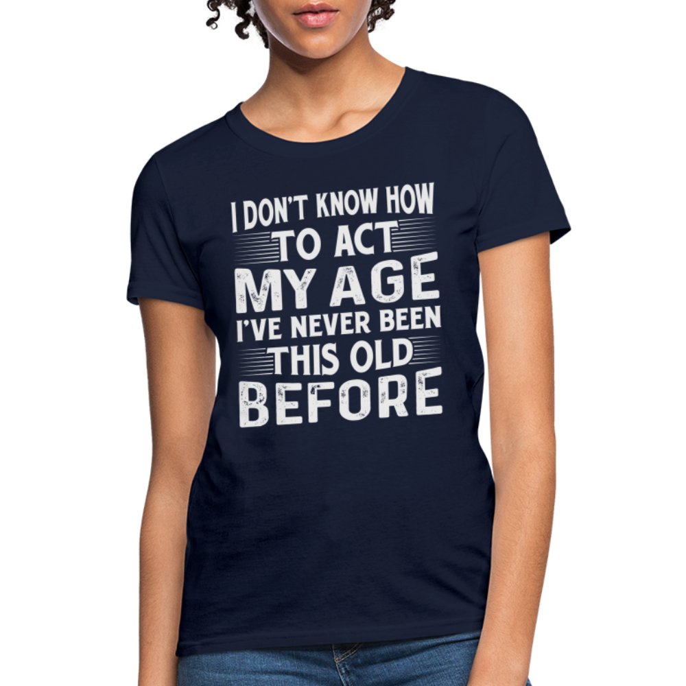 I Don't Know How To Act My Age I've Never Been This Old Before Women's T-Shirt (Birthday) - charcoal