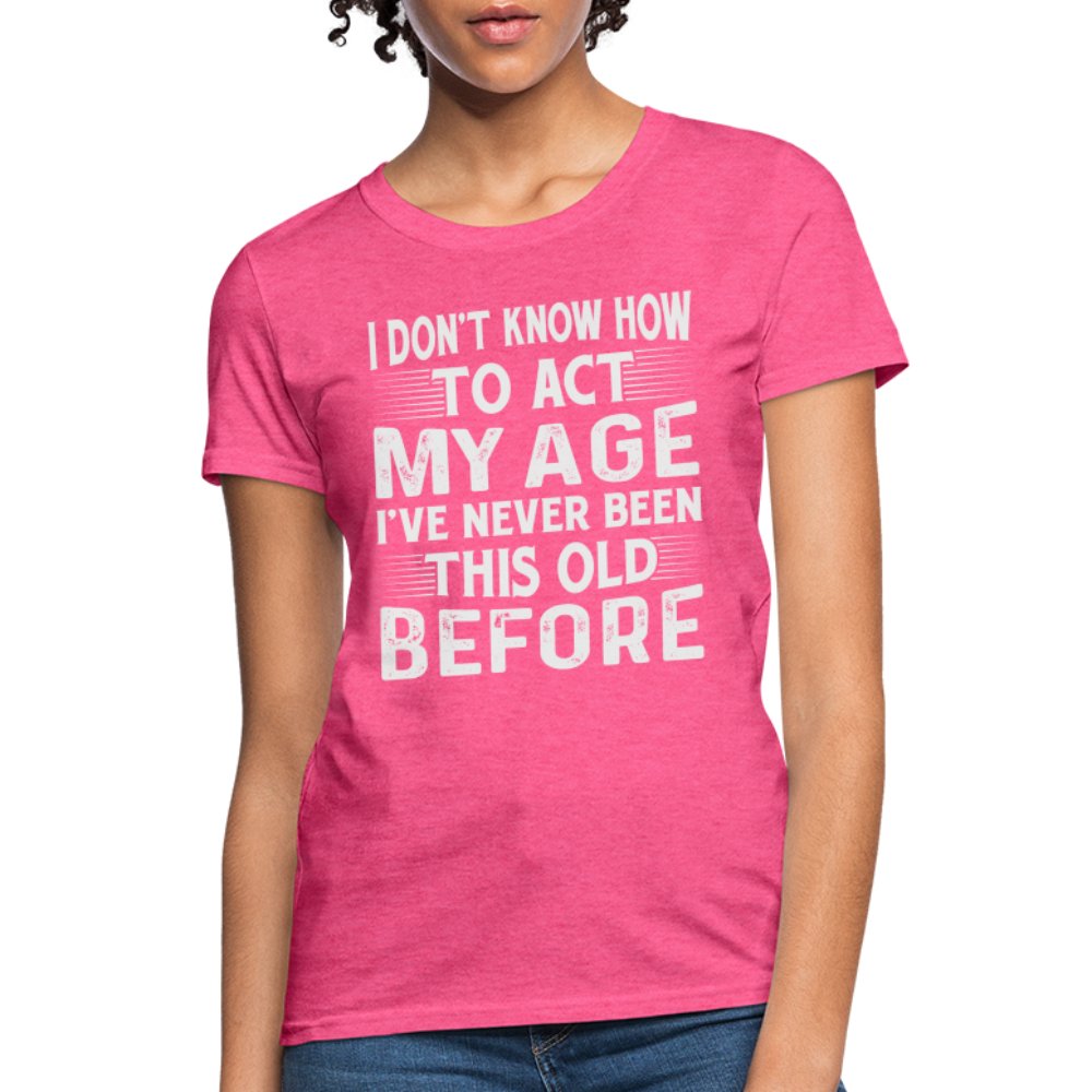 I Don't Know How To Act My Age I've Never Been This Old Before Women's T-Shirt (Birthday) - purple heather