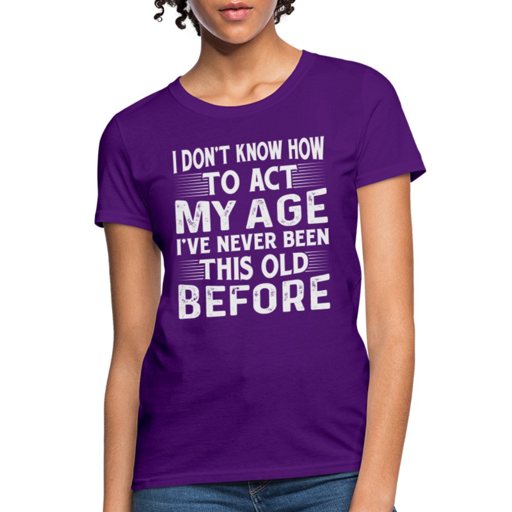 I Don't Know How To Act My Age I've Never Been This Old Before Women's T-Shirt (Birthday) - purple