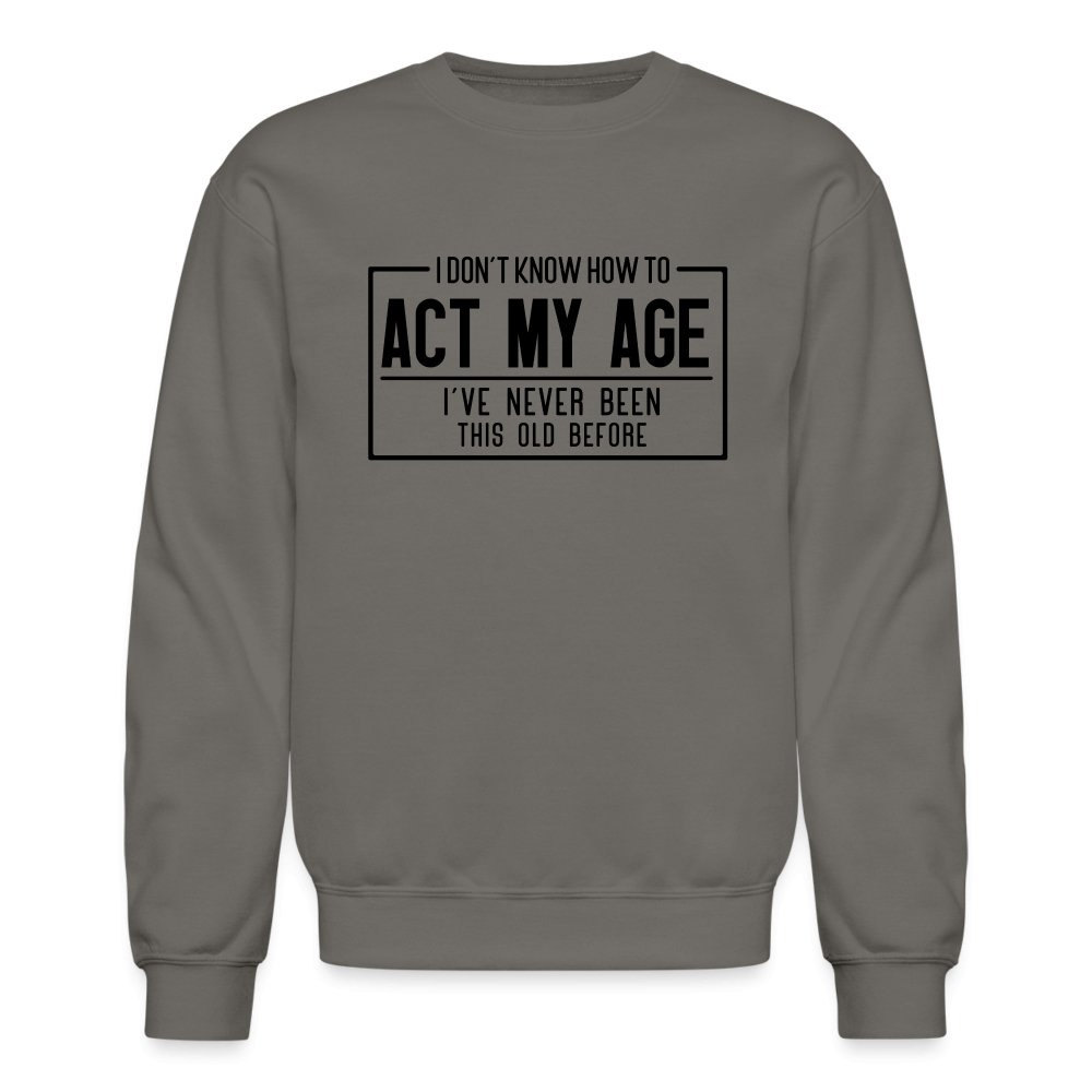 I Don't Know How To Act My Age Sweatshirt - asphalt gray