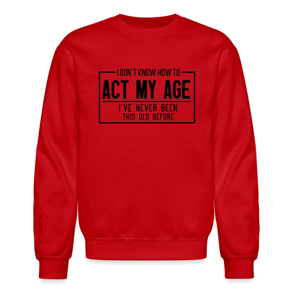 I Don't Know How To Act My Age Sweatshirt - red