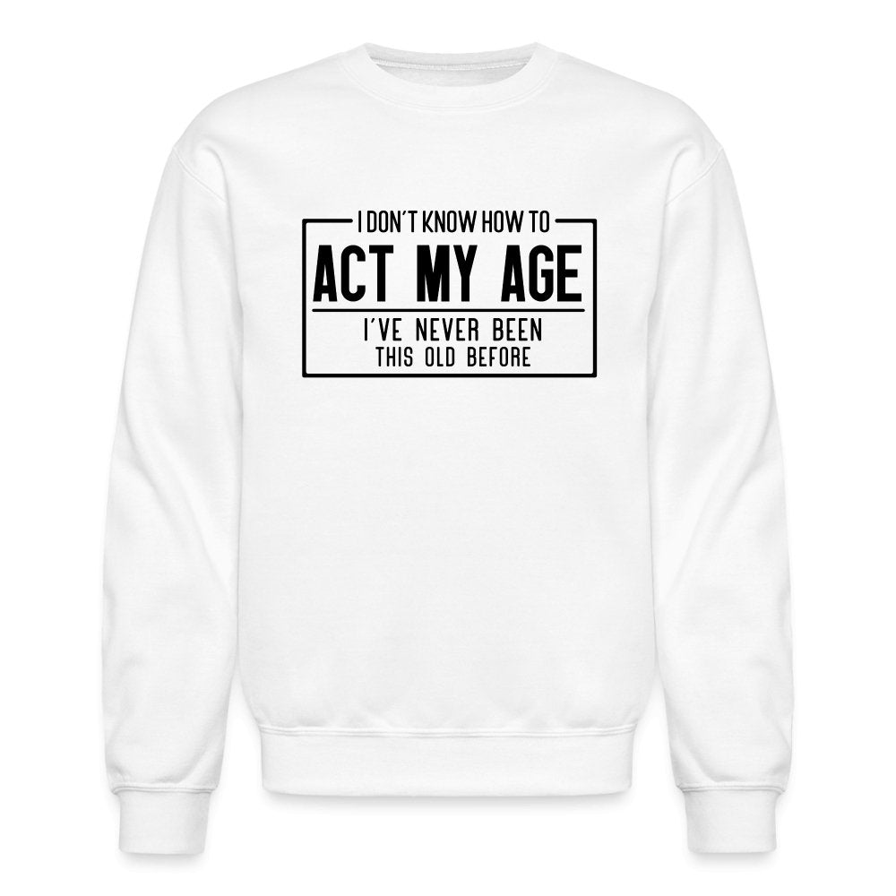 I Don't Know How To Act My Age Sweatshirt - white