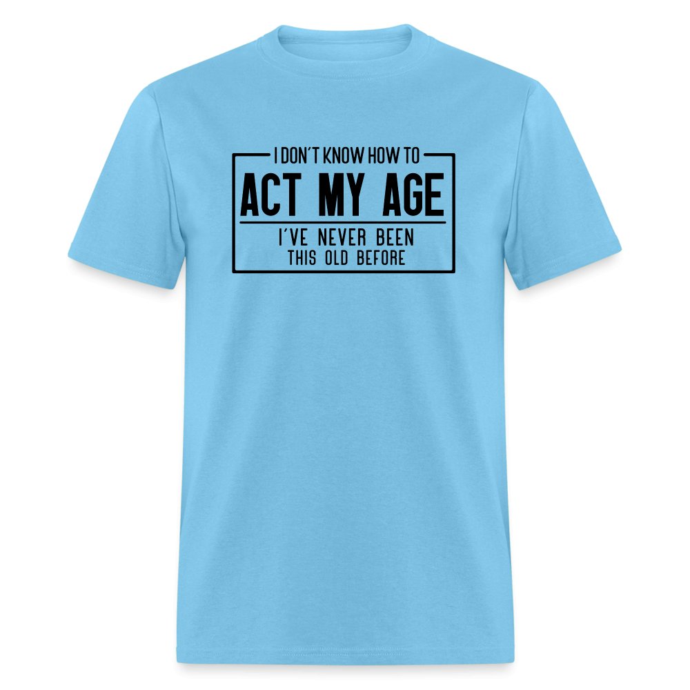 I Don't Know How To Act My Age T-Shirt - aquatic blue