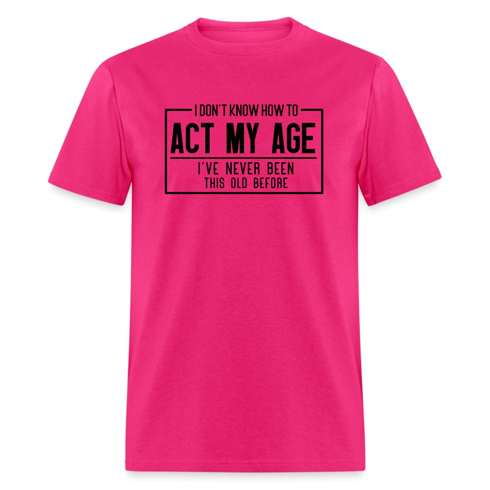 I Don't Know How To Act My Age T-Shirt - fuchsia