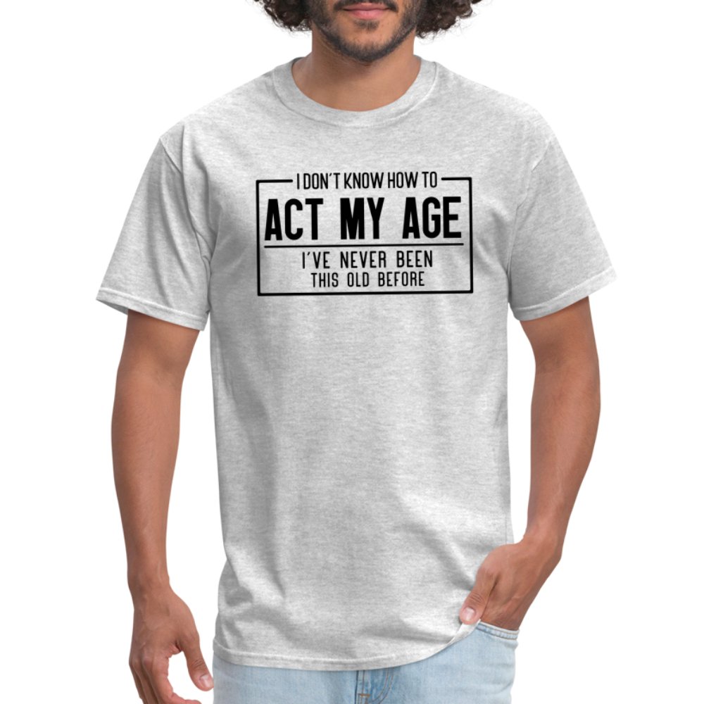 I Don't Know How To Act My Age T-Shirt - heather gray