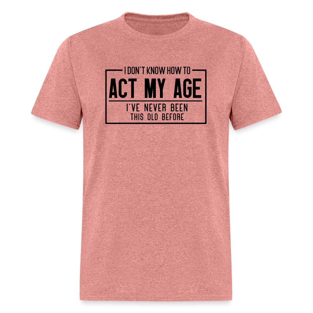 I Don't Know How To Act My Age T-Shirt - heather mauve