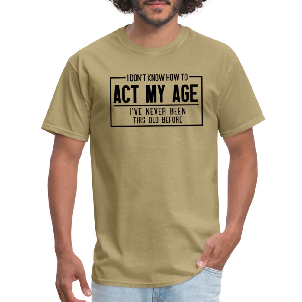 I Don't Know How To Act My Age T-Shirt - khaki