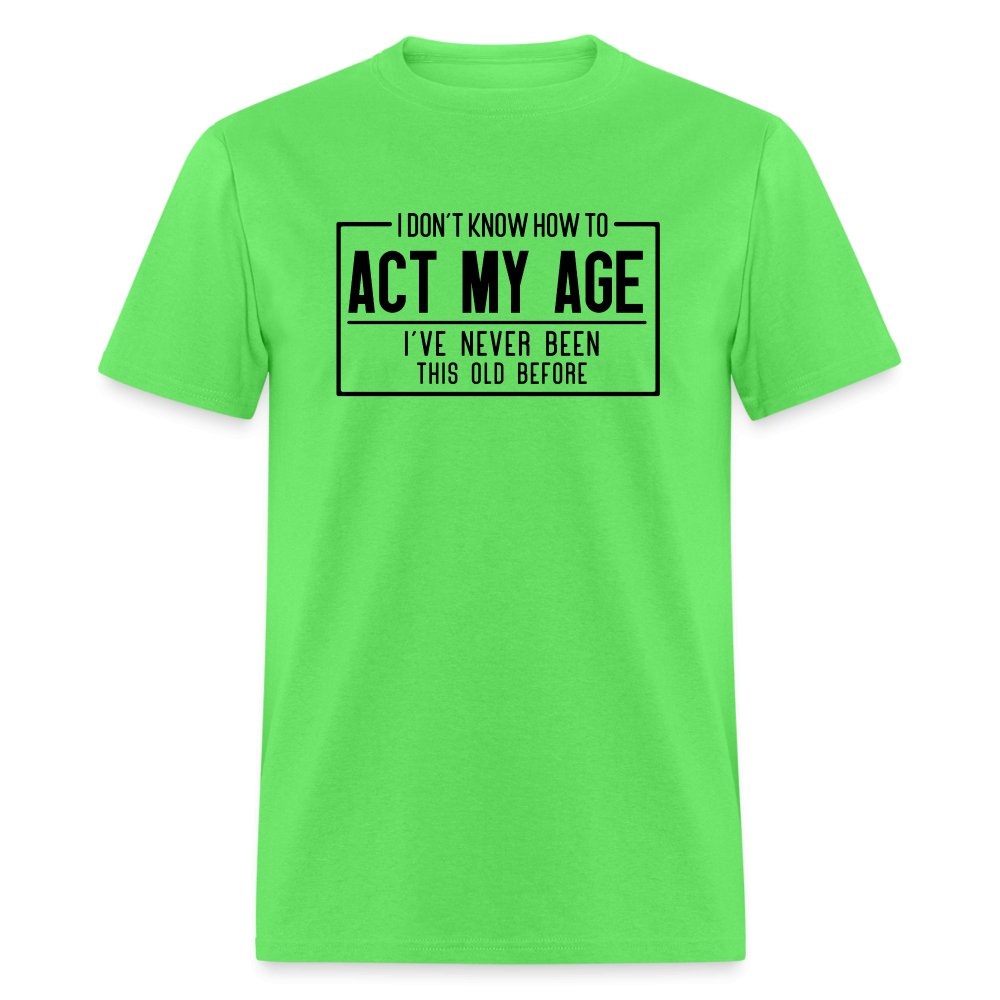 I Don't Know How To Act My Age T-Shirt - kiwi