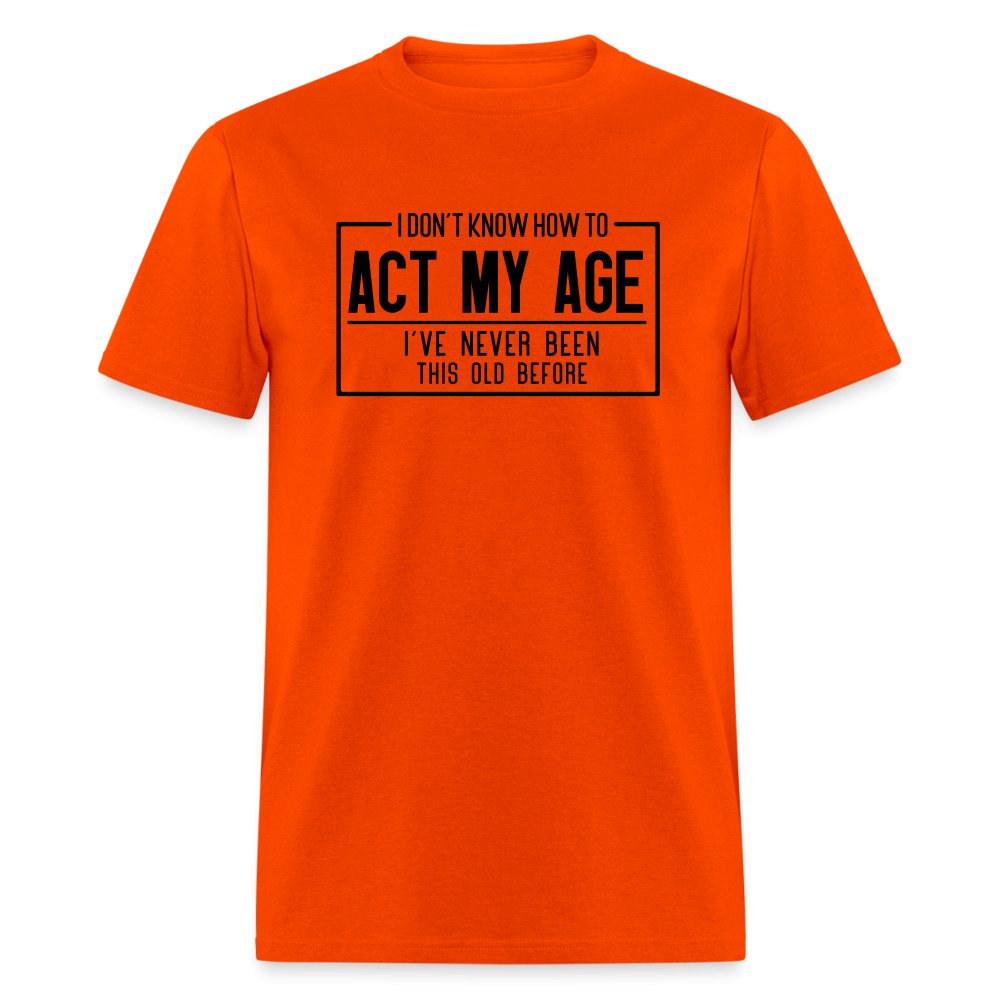 I Don't Know How To Act My Age T-Shirt - orange