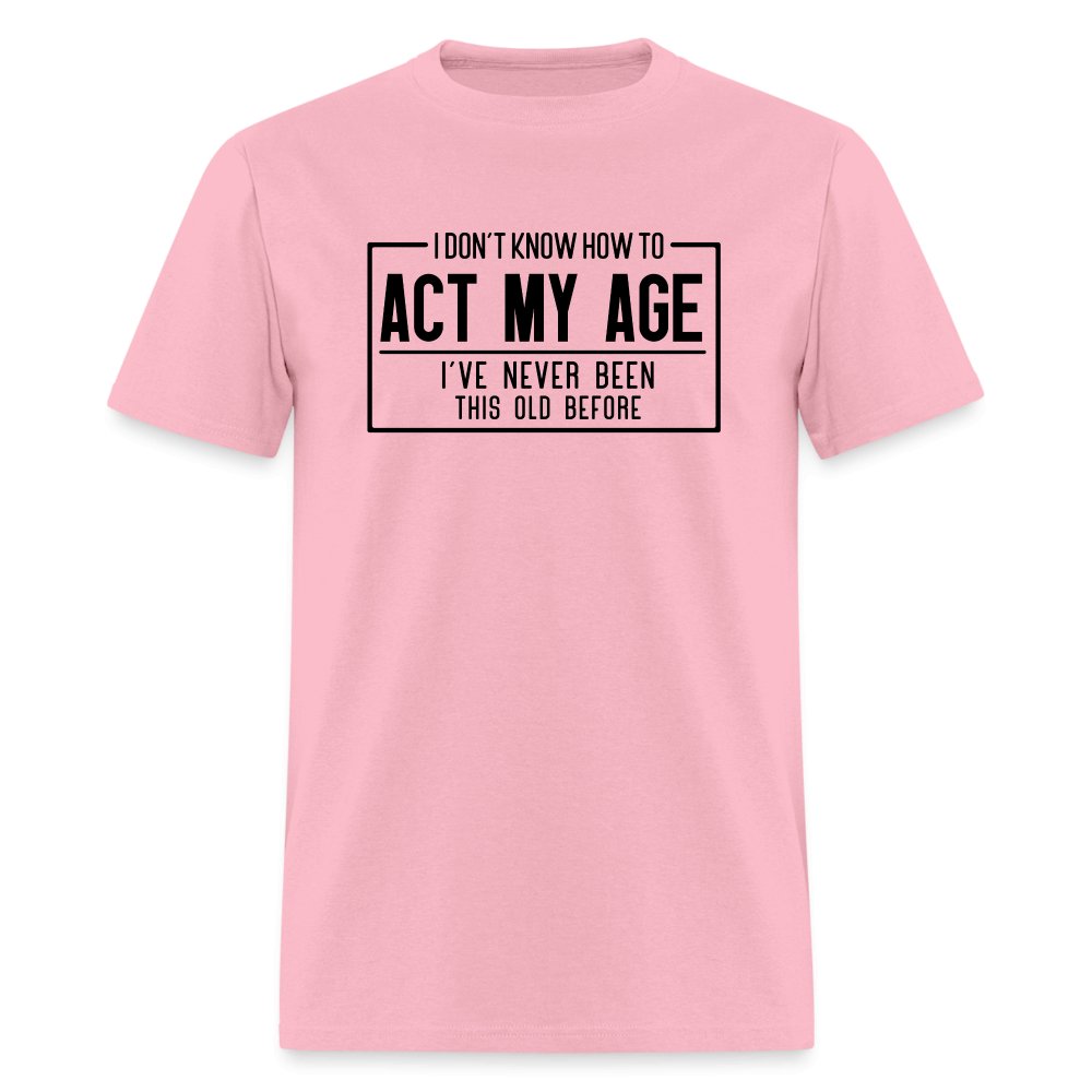 I Don't Know How To Act My Age T-Shirt - pink