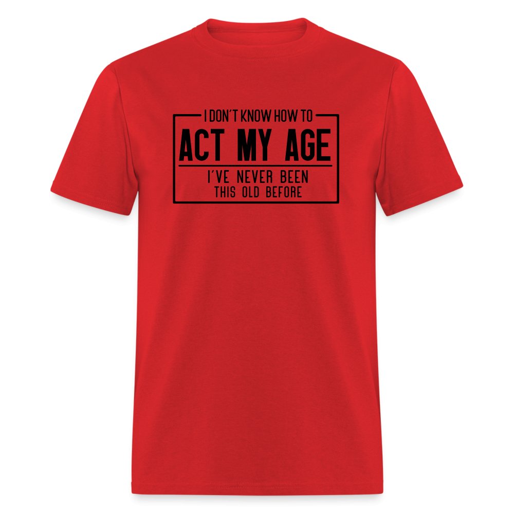 I Don't Know How To Act My Age T-Shirt - red