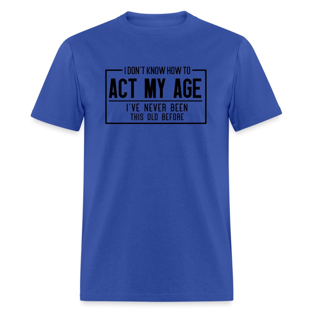 I Don't Know How To Act My Age T-Shirt - royal blue