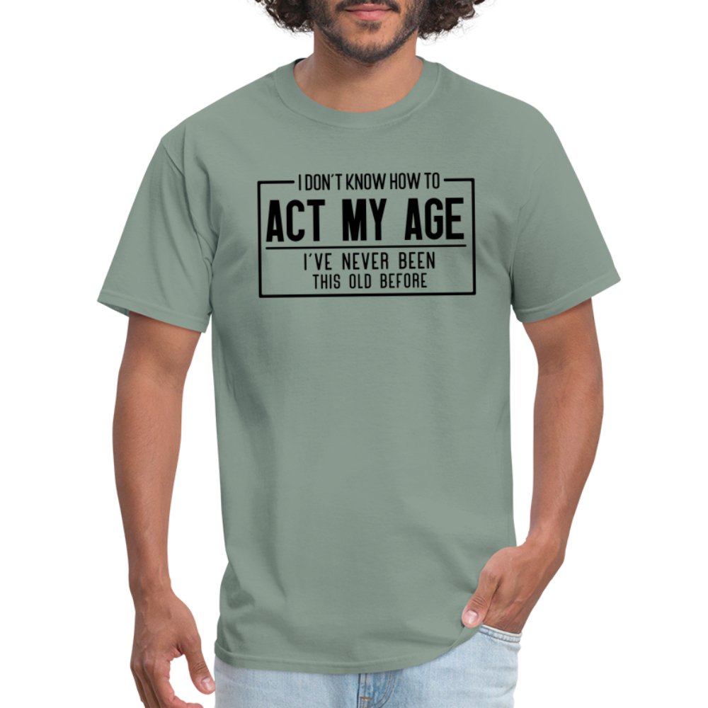 I Don't Know How To Act My Age T-Shirt - sage