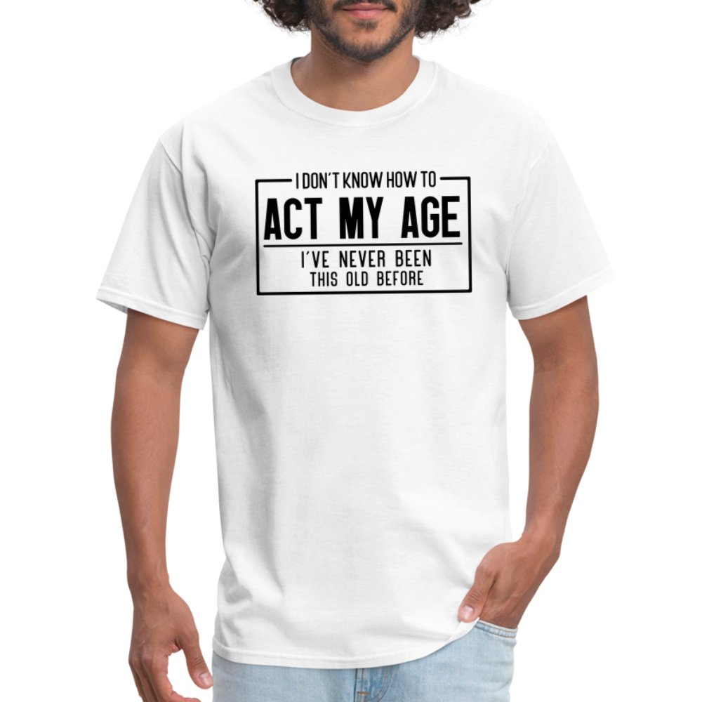 I Don't Know How To Act My Age T-Shirt - white