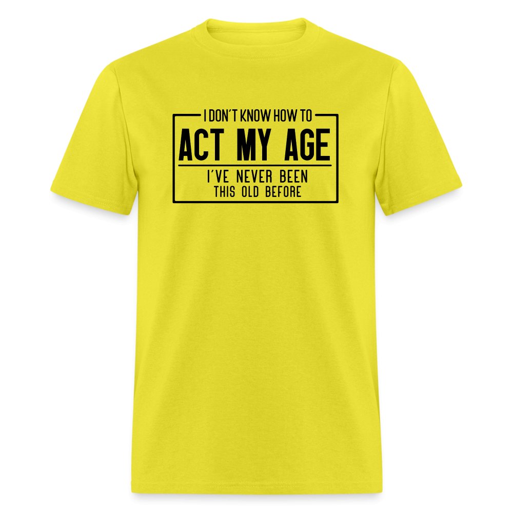 I Don't Know How To Act My Age T-Shirt - yellow