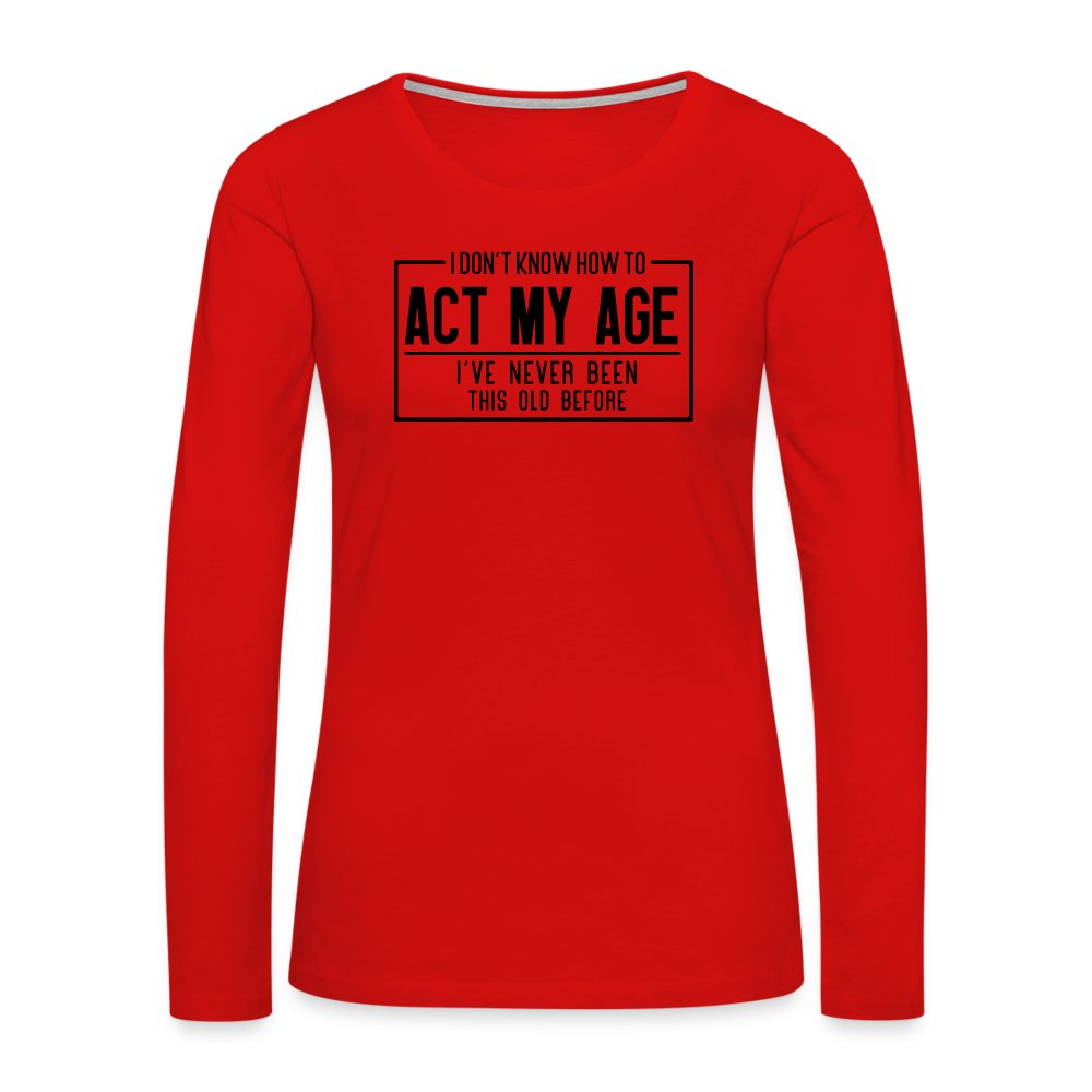 I Don't Know How To Act My Age Women's Premium Long Sleeve T-Shirt - red