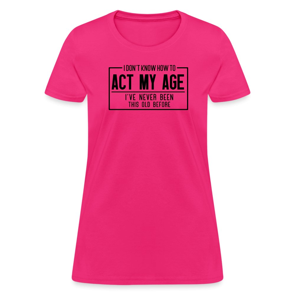 I Don't Know How To Act My Age Women's T-Shirt - fuchsia