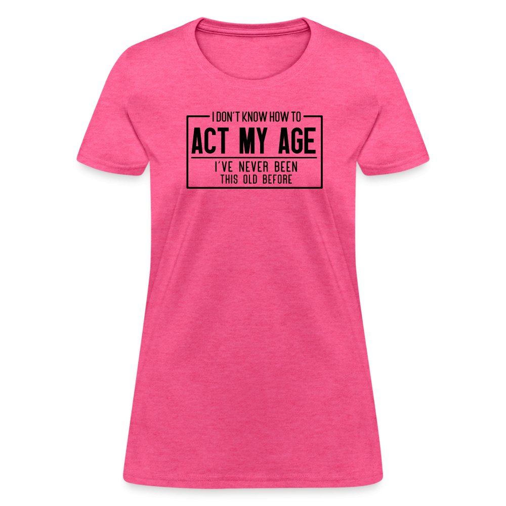 I Don't Know How To Act My Age Women's T-Shirt - heather pink