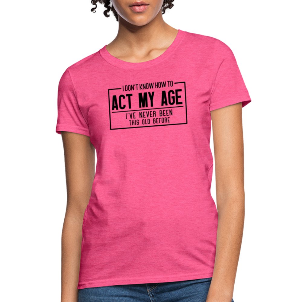 I Don't Know How To Act My Age Women's T-Shirt - heather pink