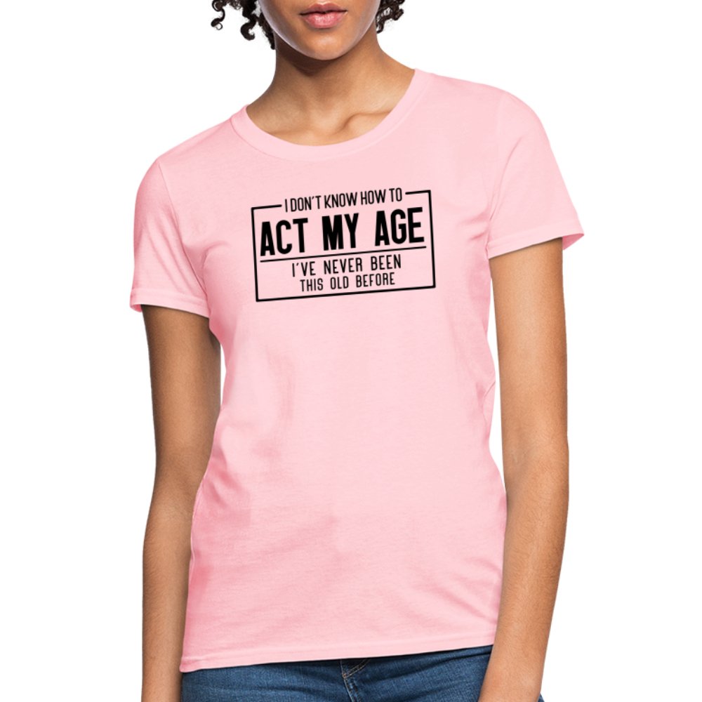 I Don't Know How To Act My Age Women's T-Shirt - pink