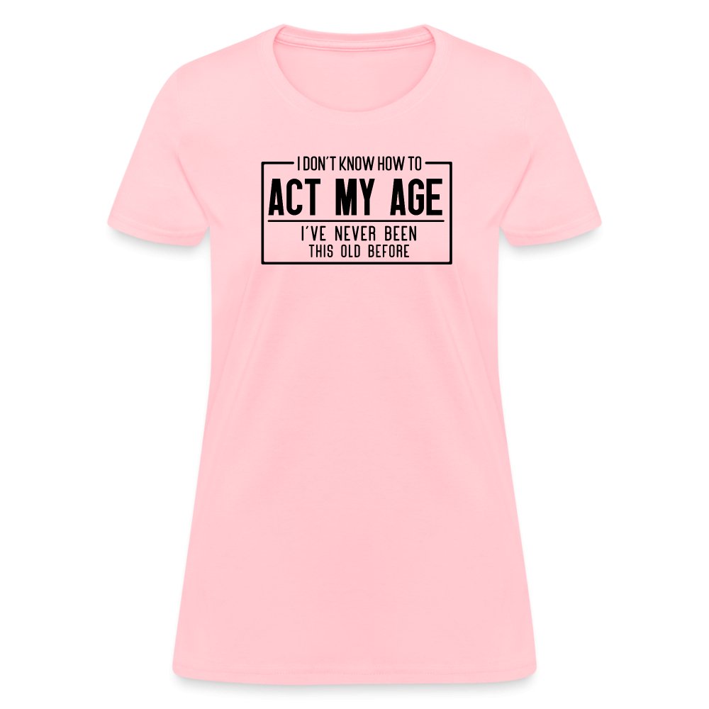 I Don't Know How To Act My Age Women's T-Shirt - pink