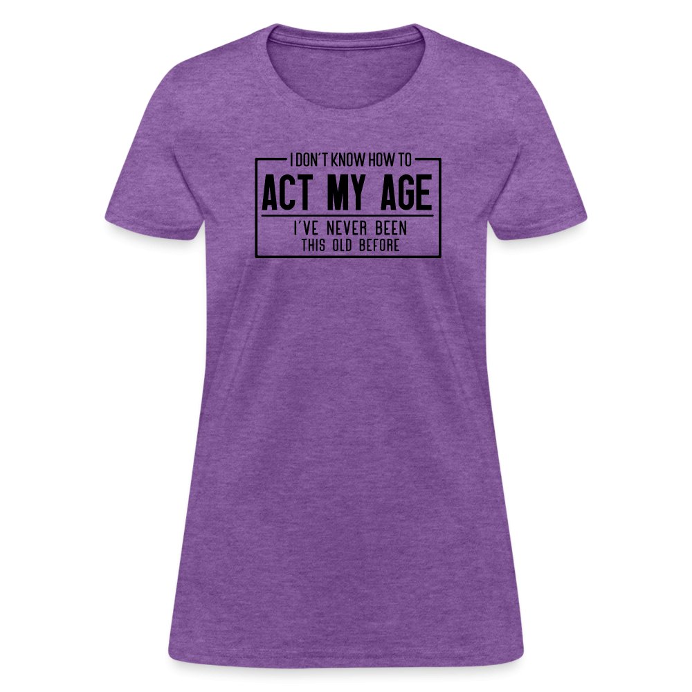 I Don't Know How To Act My Age Women's T-Shirt - purple heather