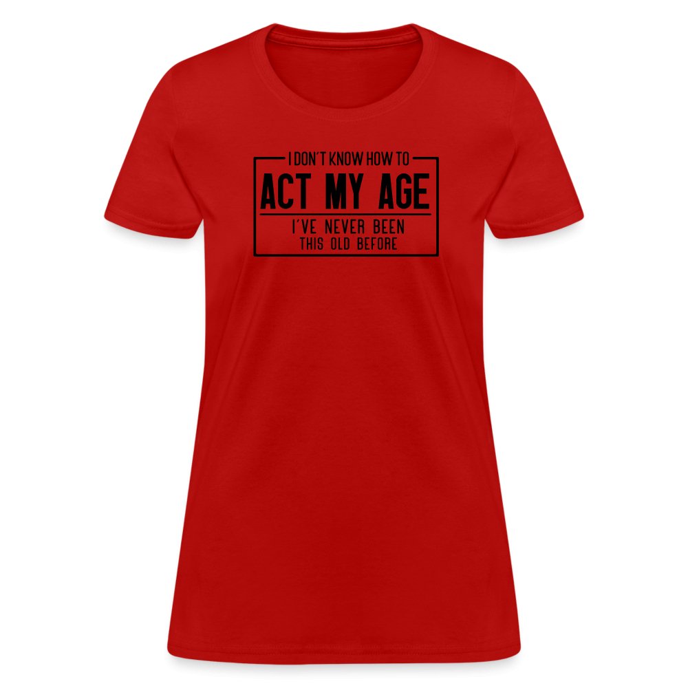 I Don't Know How To Act My Age Women's T-Shirt - red