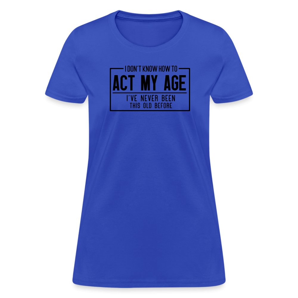 I Don't Know How To Act My Age Women's T-Shirt - royal blue