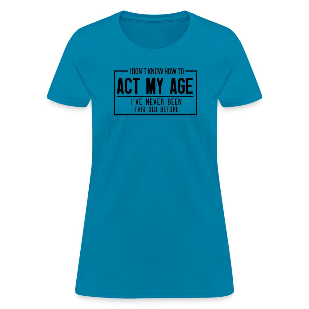 I Don't Know How To Act My Age Women's T-Shirt - turquoise