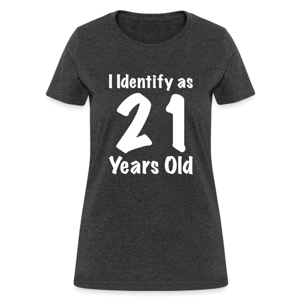 I Identify as 21 Years Old Women's Contoured T-Shirt (Birthday Gift Idea) - heather black