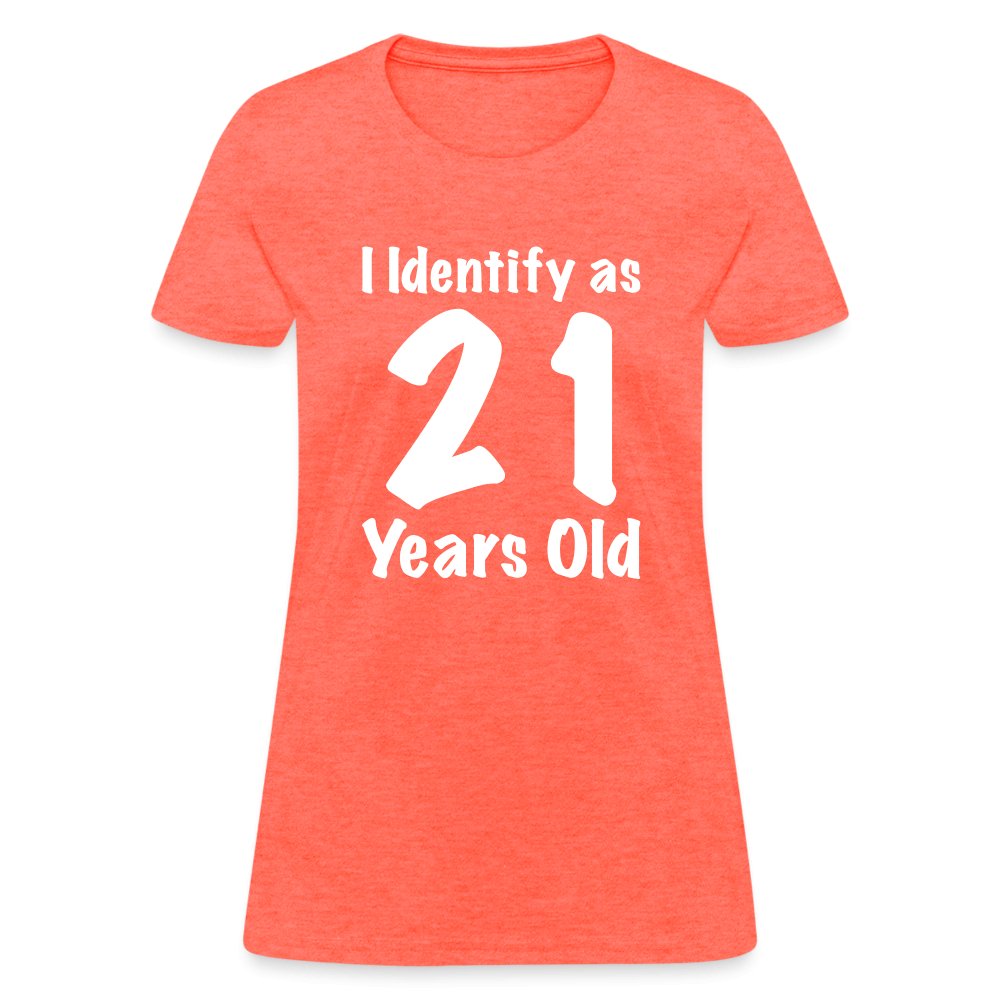 I Identify as 21 Years Old Women's Contoured T-Shirt (Birthday Gift Idea) - heather coral