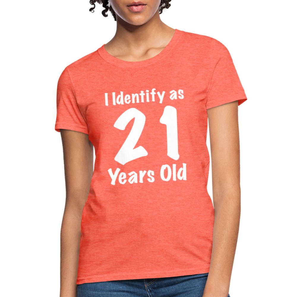 I Identify as 21 Years Old Women's Contoured T-Shirt (Birthday Gift Idea) - heather coral