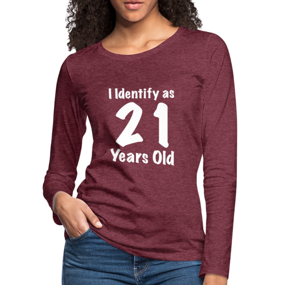 I Identify as 21 Years Old Women's Premium Long Sleeve T-Shirt (Birthday Gift Idea) - heather burgundy