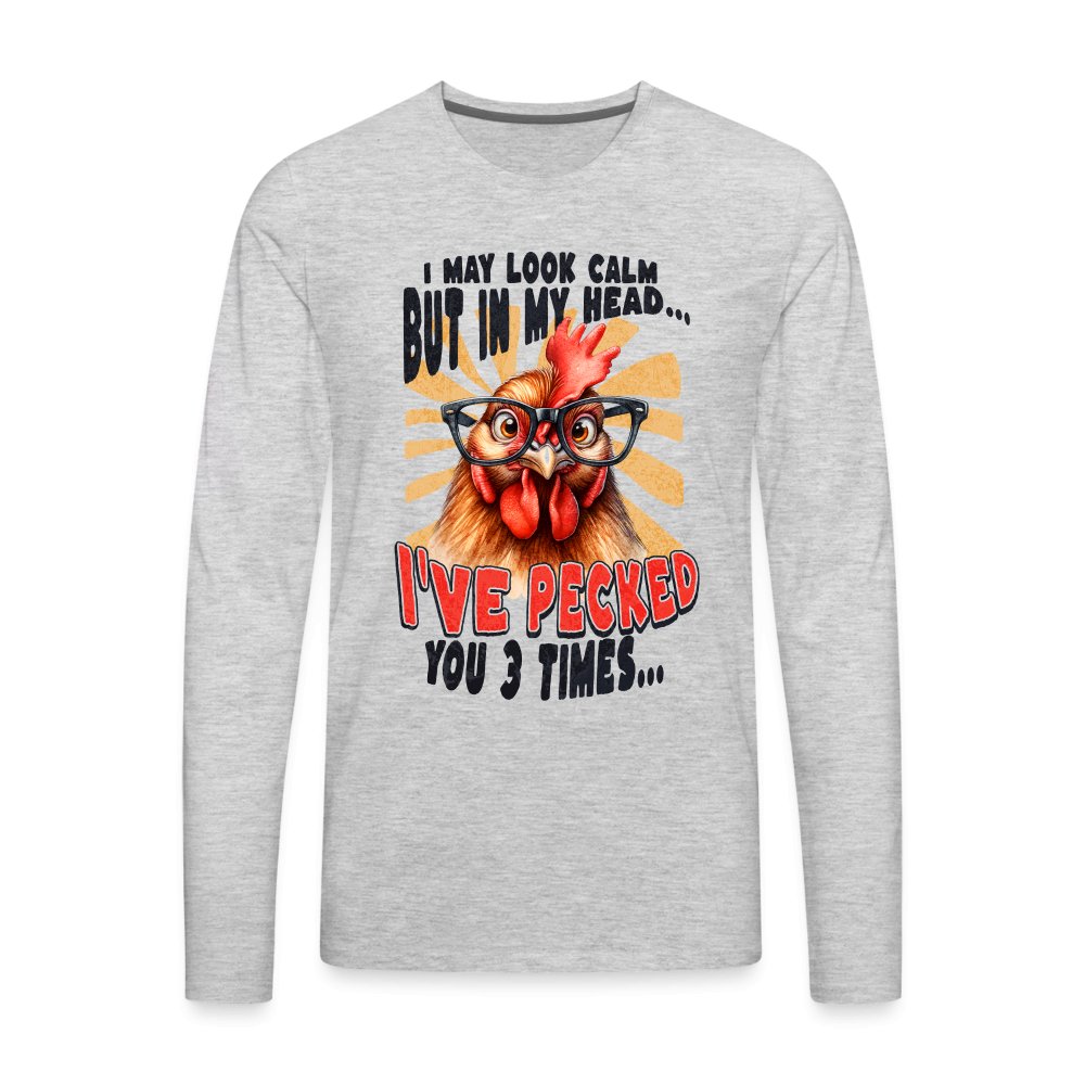 I May Look Calm But In My Head I've Pecked Your 3 Times Men's Premium Long Sleeve T-Shirt (Crazy Chicken) - heather gray