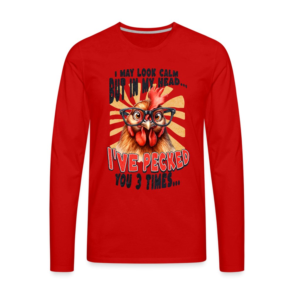 I May Look Calm But In My Head I've Pecked Your 3 Times Men's Premium Long Sleeve T-Shirt (Crazy Chicken) - red