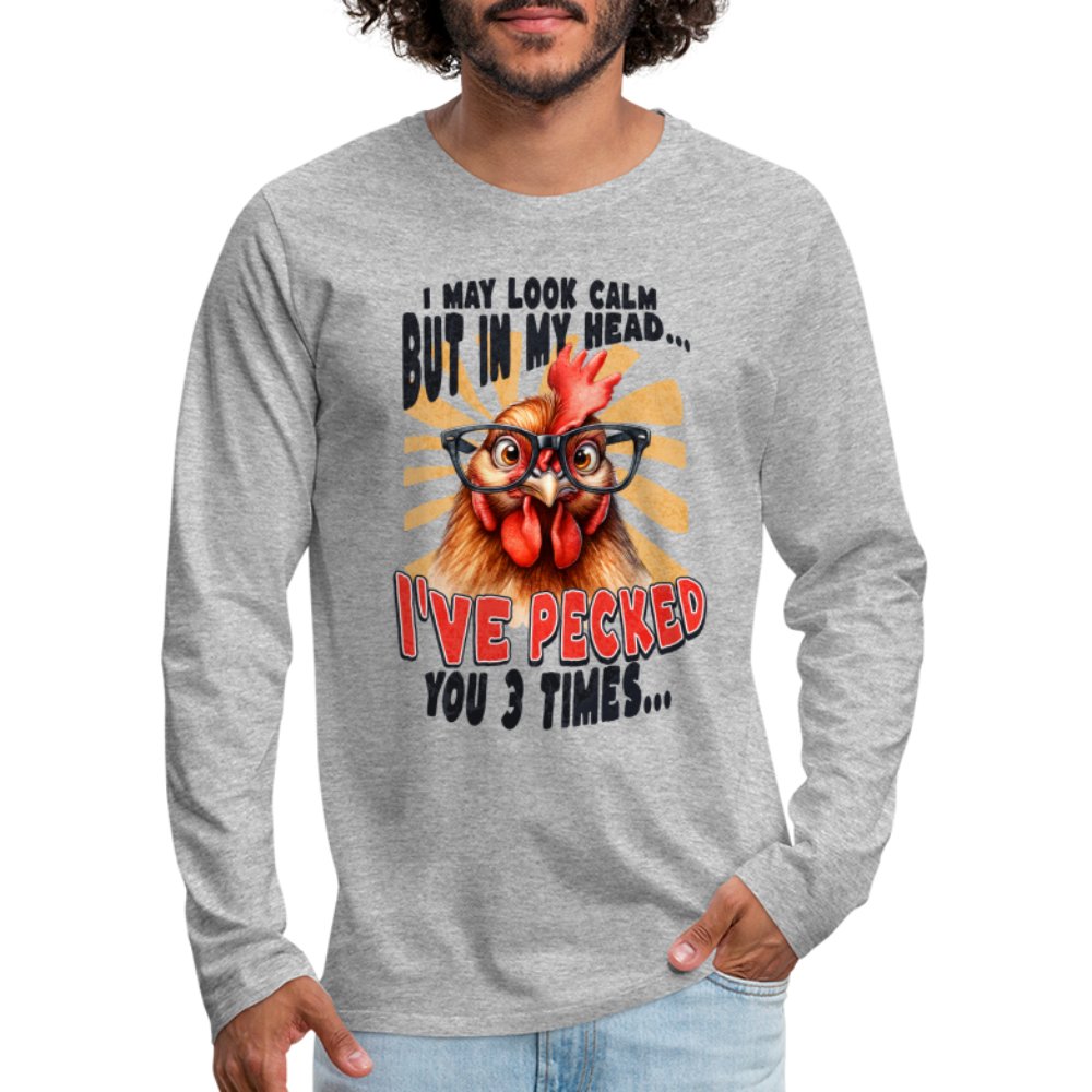 I May Look Calm But In My Head I've Pecked Your 3 Times Men's Premium Long Sleeve T-Shirt (Crazy Chicken) - option1# - Men's Premium Long Sleeve T-Shirt | Spreadshirt 875