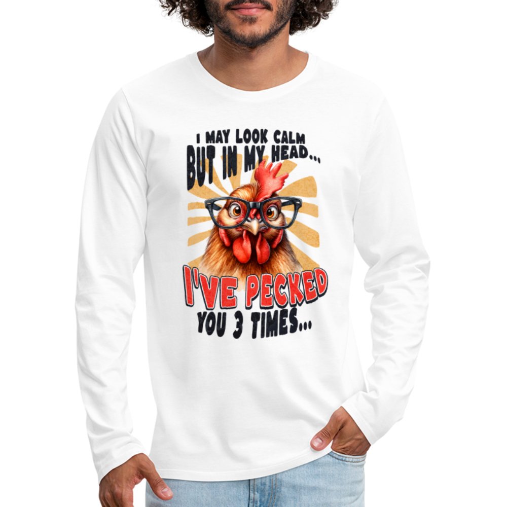 I May Look Calm But In My Head I've Pecked Your 3 Times Men's Premium Long Sleeve T-Shirt (Crazy Chicken) - option1# - Men's Premium Long Sleeve T-Shirt | Spreadshirt 875