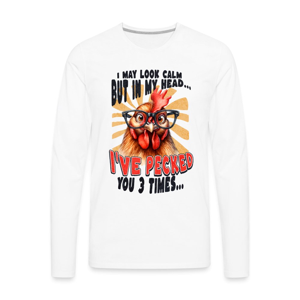 I May Look Calm But In My Head I've Pecked Your 3 Times Men's Premium Long Sleeve T-Shirt (Crazy Chicken) - white