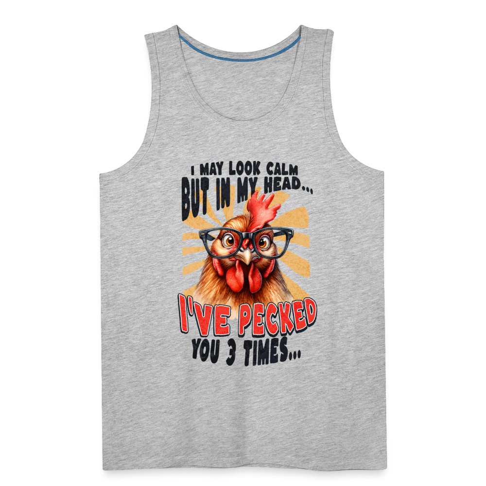 I May Look Calm But In My Head I've Pecked Your 3 Times Men’s Premium Tank Top (Crazy Chicken) - heather gray