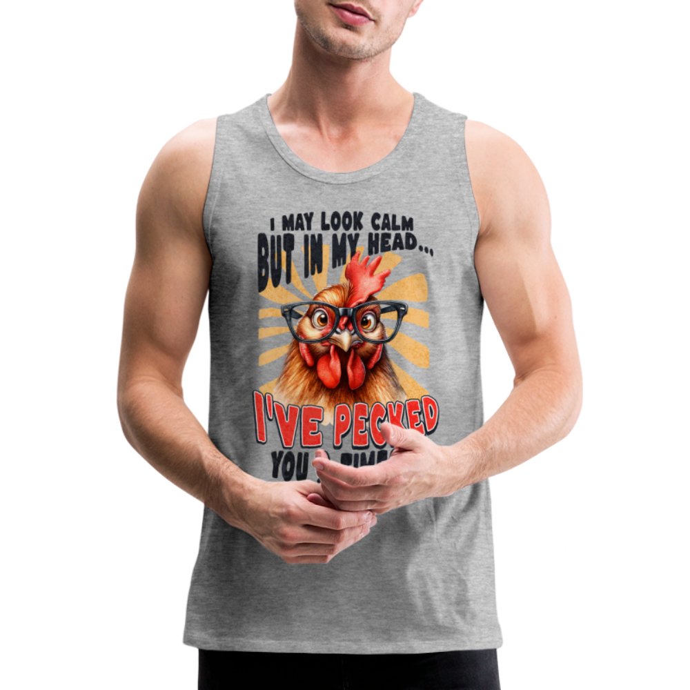 I May Look Calm But In My Head I've Pecked Your 3 Times Men’s Premium Tank Top (Crazy Chicken) - heather gray