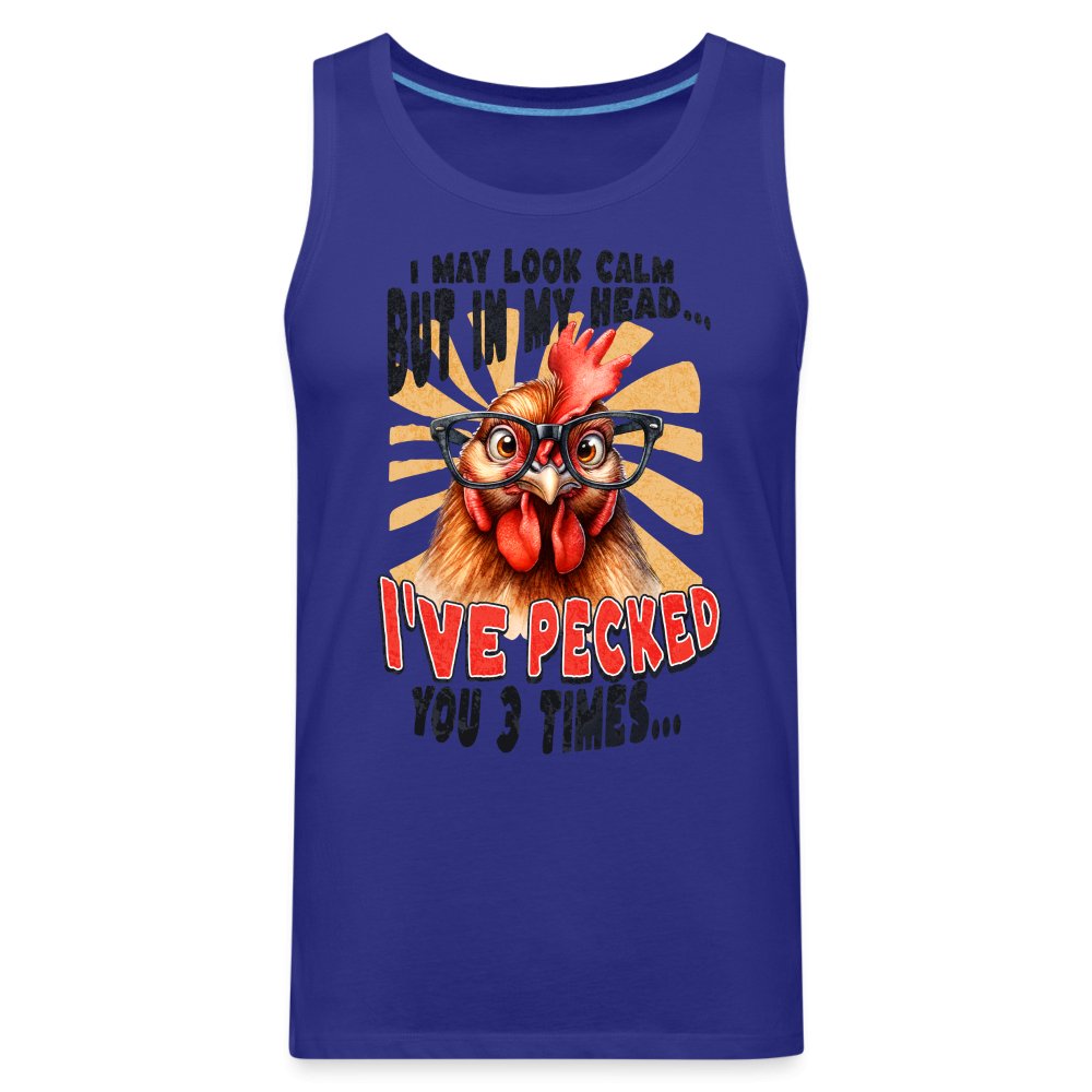 I May Look Calm But In My Head I've Pecked Your 3 Times Men’s Premium Tank Top (Crazy Chicken) - royal blue