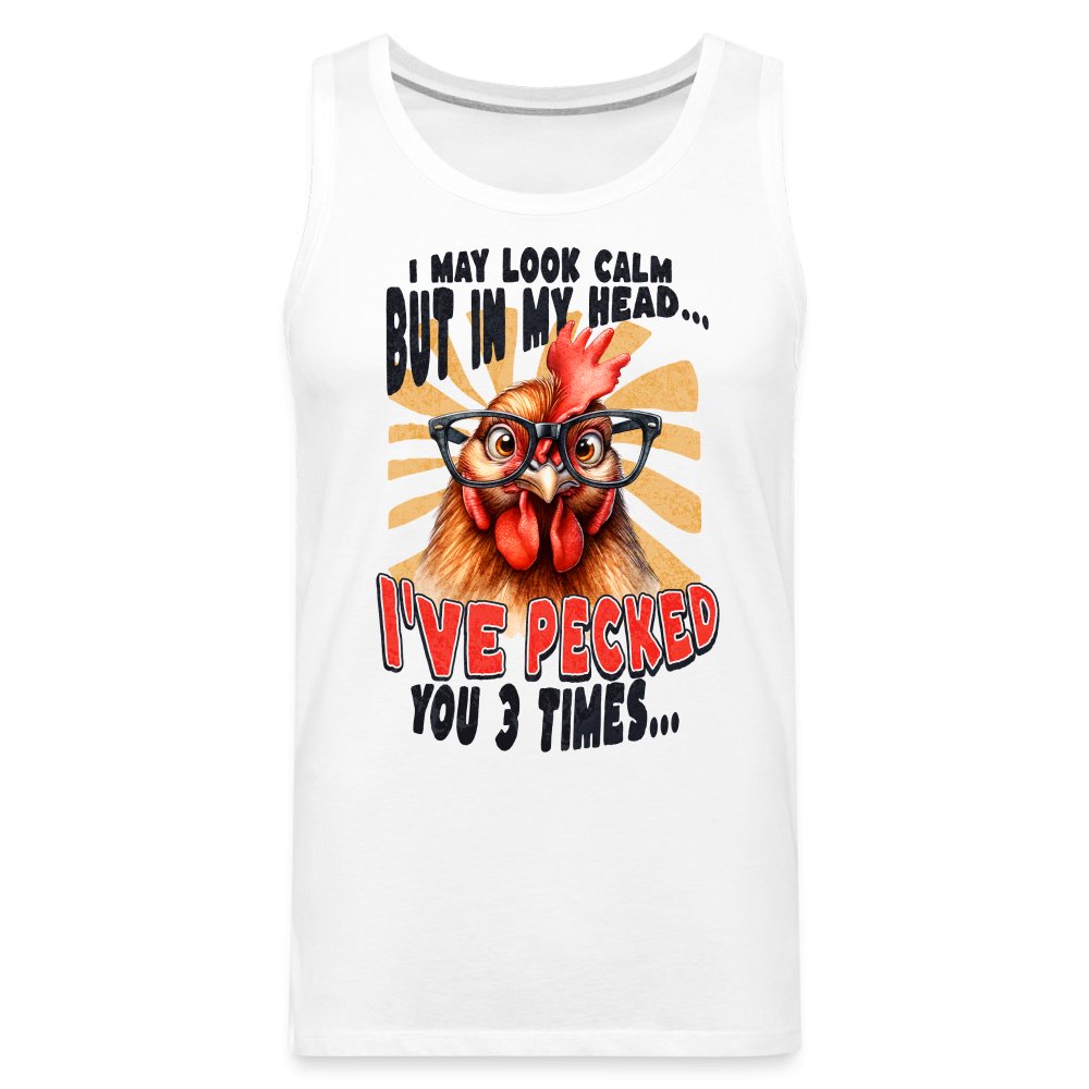 I May Look Calm But In My Head I've Pecked Your 3 Times Men’s Premium Tank Top (Crazy Chicken) - white