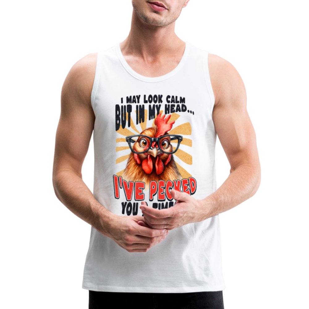 I May Look Calm But In My Head I've Pecked Your 3 Times Men’s Premium Tank Top (Crazy Chicken) - white