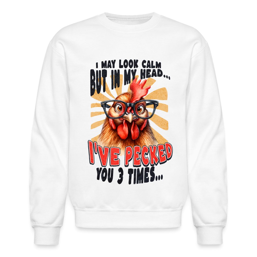 I May Look Calm But In My Head I've Pecked Your 3 Times Sweatshirt (Crazy Chicken) - white