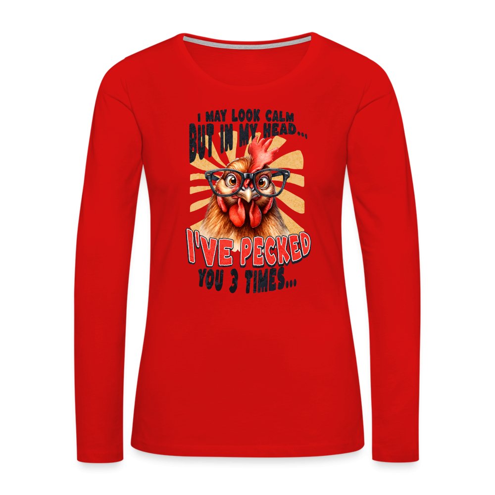 I May Look Calm But In My Head I've Pecked Your 3 Times Women's Premium Long Sleeve T-Shirt (Crazy Chicken) - red