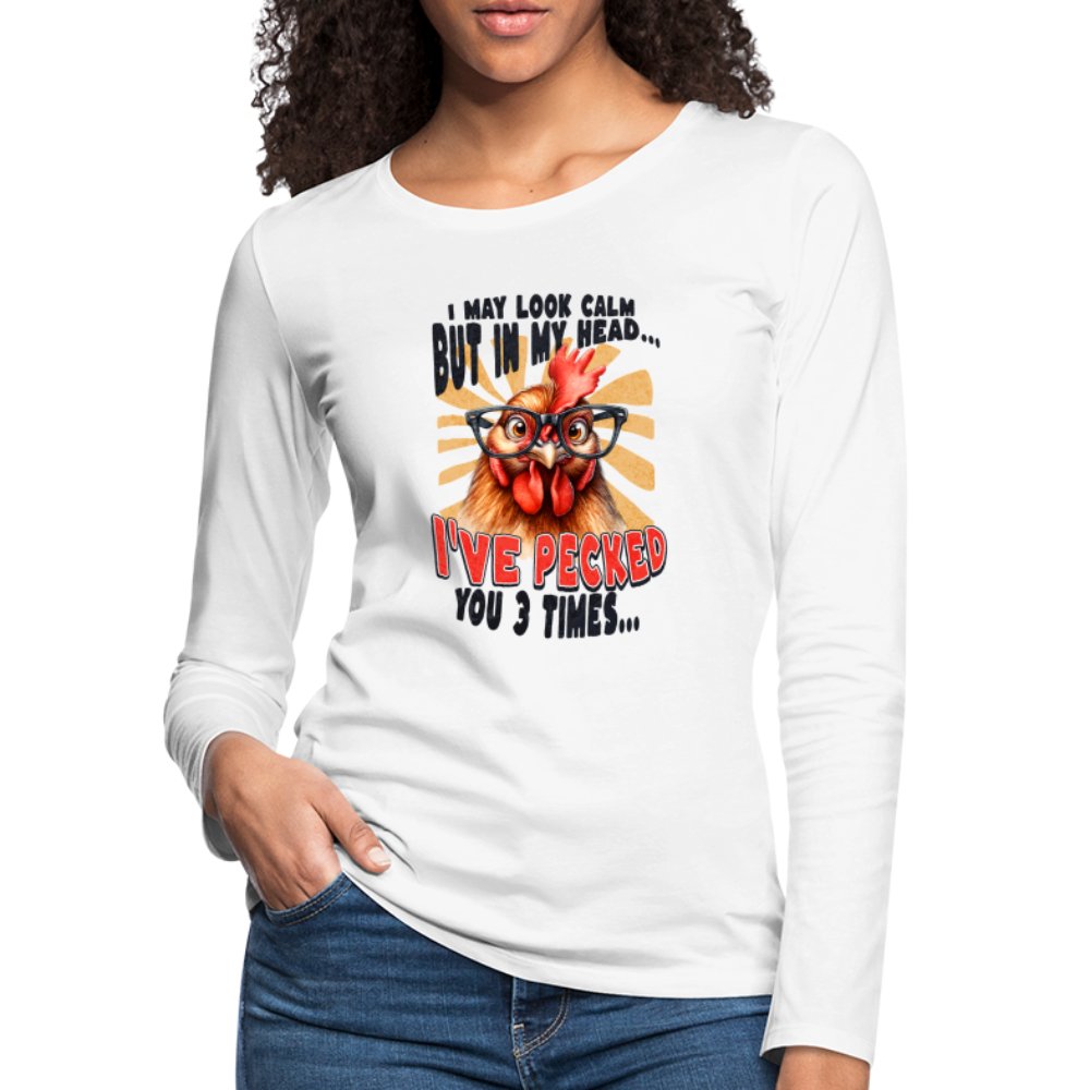 I May Look Calm But In My Head I've Pecked Your 3 Times Women's Premium Long Sleeve T-Shirt (Crazy Chicken) - option1# - Women's Premium Long Sleeve T-Shirt | Spreadshirt 876