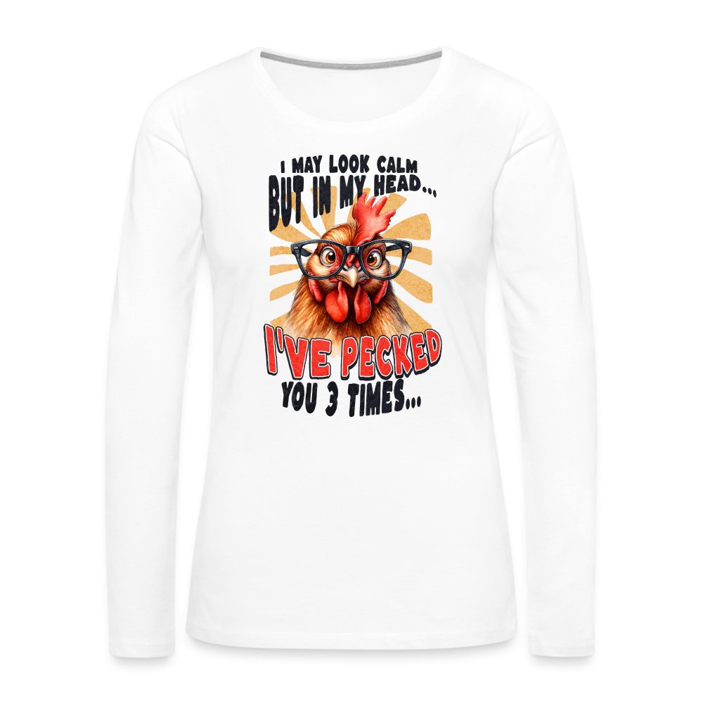 I May Look Calm But In My Head I've Pecked Your 3 Times Women's Premium Long Sleeve T-Shirt (Crazy Chicken) - option1# - Women's Premium Long Sleeve T-Shirt | Spreadshirt 876