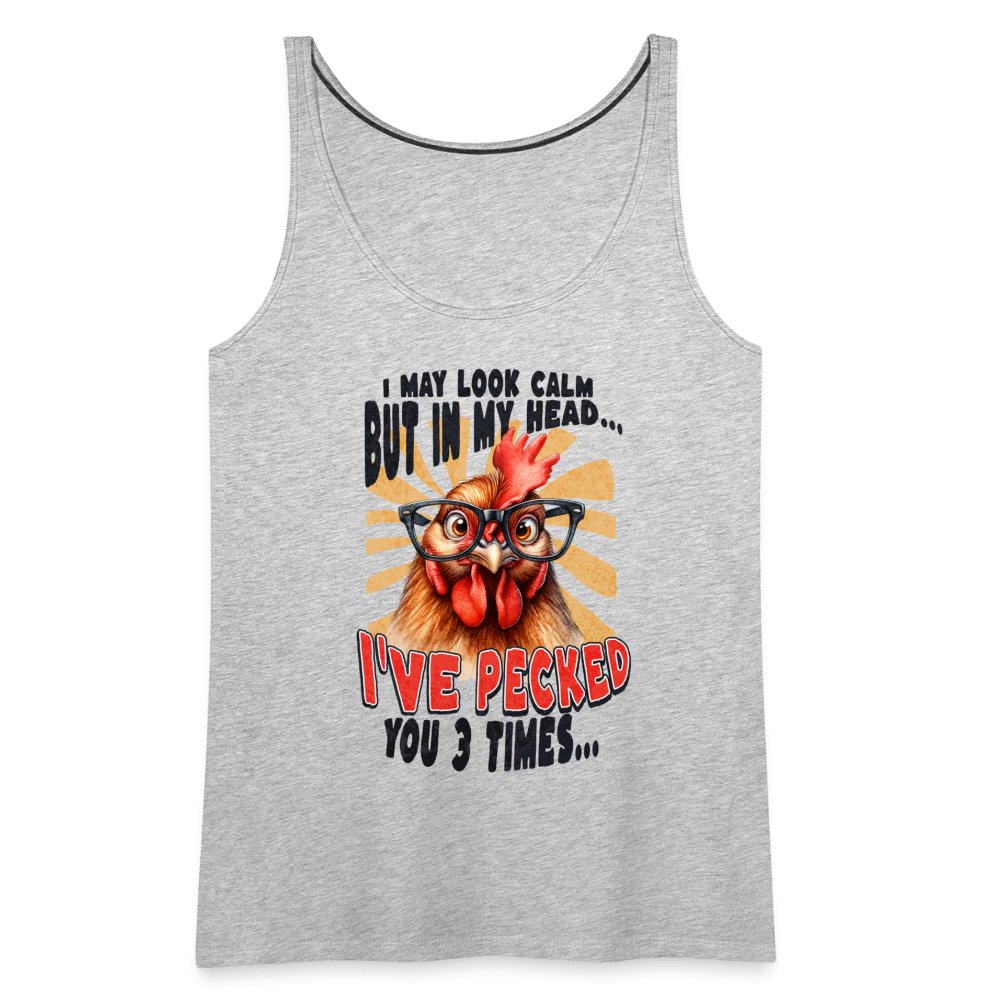 I May Look Calm But In My Head I've Pecked Your 3 Times Women’s Premium Tank Top (Crazy Chicken) - heather gray