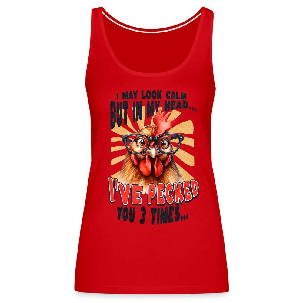 I May Look Calm But In My Head I've Pecked Your 3 Times Women’s Premium Tank Top (Crazy Chicken) - red