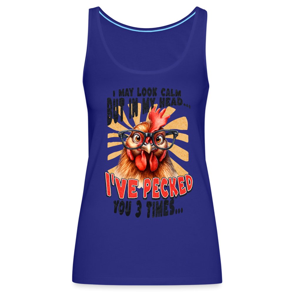 I May Look Calm But In My Head I've Pecked Your 3 Times Women’s Premium Tank Top (Crazy Chicken) - royal blue